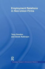 Title: Employment Relations in Non-Union Firms / Edition 1, Author: Tony Dundon