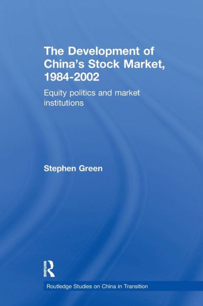 The Development of China's Stockmarket, 1984-2002: Equity Politics and Market Institutions / Edition 1
