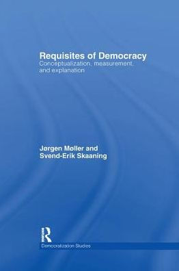 Requisites of Democracy: Conceptualization, Measurement, and Explanation