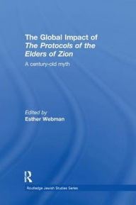 Title: The Global Impact of the Protocols of the Elders of Zion: A Century-Old Myth, Author: Esther Webman