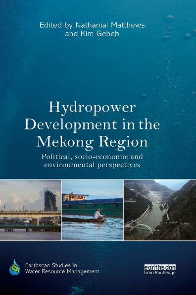 Hydropower Development in the Mekong Region: Political, Socio-economic and Environmental Perspectives / Edition 1