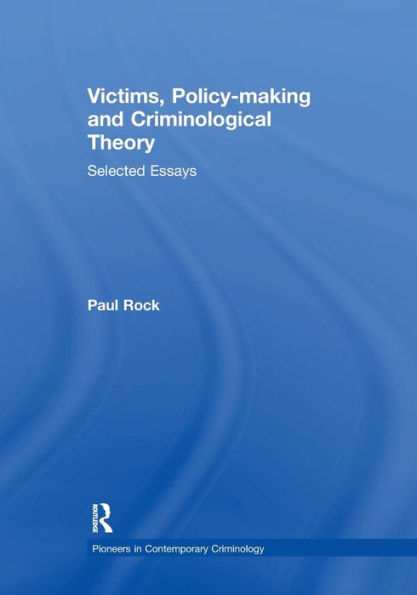 Victims, Policy-making and Criminological Theory: Selected Essays