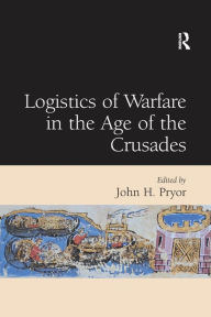 Title: Logistics of Warfare in the Age of the Crusades, Author: John H. Pryor