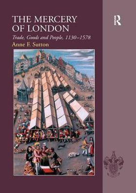 The Mercery of London: Trade, Goods and People, 1130-1578