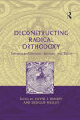 Deconstructing Radical Orthodoxy: Postmodern Theology, Rhetoric and Truth / Edition 1