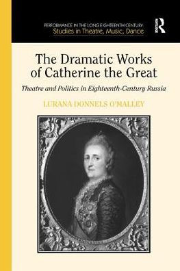 the Dramatic Works of Catherine Great: Theatre and Politics Eighteenth-Century Russia