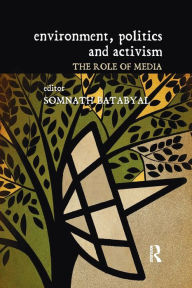 Title: Environment, Politics and Activism: The Role of Media / Edition 1, Author: Somnath Batabyal
