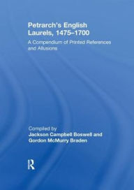 Title: Petrarch's English Laurels, 1475-1700: A Compendium of Printed References and Allusions, Author: Jackson Campbell Boswell