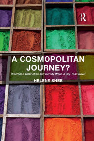 Title: A Cosmopolitan Journey?: Difference, Distinction and Identity Work in Gap Year Travel, Author: Helene Snee