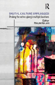 Title: Digital Culture Unplugged: Probing the Native Cyborg's Multiple Locations / Edition 1, Author: Nalini Rajan