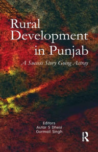 Title: Rural Development in Punjab: A Success Story Going Astray / Edition 1, Author: Autar S. Dhesi