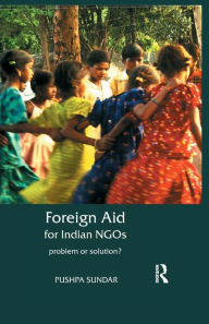 Title: Foreign Aid for Indian NGOs: Problem or Solution? / Edition 1, Author: Pushpa Sundar