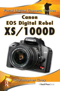Title: Canon EOS Digital Rebel XS/1000D: Focal Digital Camera Guides, Author: Christopher Grey