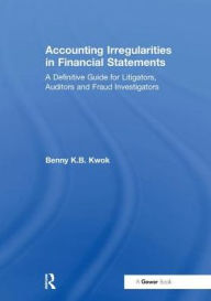 Title: Accounting Irregularities in Financial Statements: A Definitive Guide for Litigators, Auditors and Fraud Investigators / Edition 1, Author: Benny K.B. Kwok