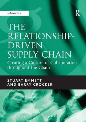 the Relationship-Driven Supply Chain: Creating a Culture of Collaboration throughout Chain