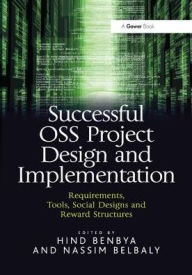 Title: Successful OSS Project Design and Implementation: Requirements, Tools, Social Designs and Reward Structures / Edition 1, Author: Hind Benbya