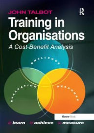Title: Training in Organisations: A Cost-Benefit Analysis / Edition 1, Author: John Talbot