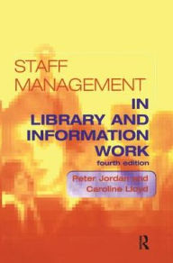Title: Staff Management in Library and Information Work / Edition 4, Author: Peter Jordan