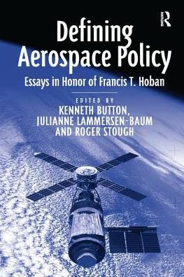 Defining Aerospace Policy: Essays in Honor of Francis T. Hoban