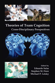 Title: Theories of Team Cognition: Cross-Disciplinary Perspectives, Author: Eduardo Salas