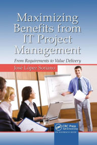 Title: Maximizing Benefits from IT Project Management: From Requirements to Value Delivery / Edition 1, Author: José López Soriano