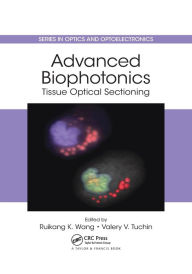 Title: Advanced Biophotonics: Tissue Optical Sectioning / Edition 1, Author: Ruikang K. Wang