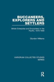 Title: Buccaneers, Explorers and Settlers: British Enterprise and Encounters in the Pacific, 1670-1800, Author: Glyndwr Williams