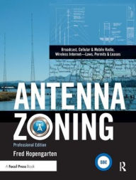Title: Antenna Zoning: Broadcast, Cellular & Mobile Radio, Wireless Internet- Laws, Permits & Leases, Author: Fred Hopengarten