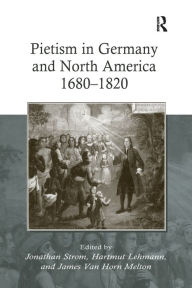 Title: Pietism in Germany and North America 1680-1820 / Edition 1, Author: Hartmut Lehmann