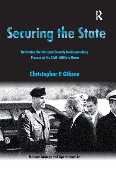 Securing the State: Reforming National Security Decisionmaking Process at Civil-Military Nexus