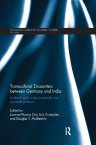 Title: Transcultural Encounters between Germany and India: Kindred Spirits in the 19th and 20th Centuries / Edition 1, Author: Joanne Cho