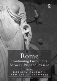 Title: Rome: Continuing Encounters between Past and Present, Author: Dorigen Caldwell