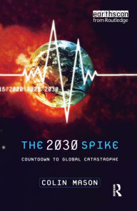 Title: The 2030 Spike: Countdown to Global Catastrophe, Author: Colin Mason