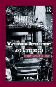 Title: Watershed Development and Livelihoods: People's Action in India / Edition 1, Author: S.K. Das