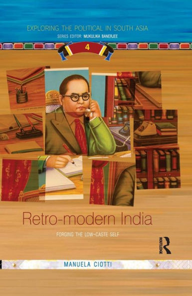 Retro-modern India: Forging the Low-caste Self / Edition 1