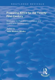 Title: Preparing Africa for the Twenty-First Century: Strategies for Peaceful Coexistence and Sustainable Development / Edition 1, Author: John Mukum Mbaku