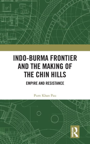 Indo-Burma Frontier and the Making of the Chin Hills: Empire and Resistance / Edition 1