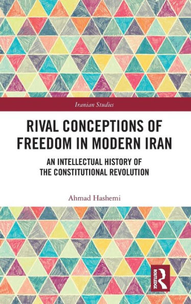 Rival Conceptions of Freedom Modern Iran: An Intellectual History the Constitutional Revolution