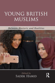 Title: Young British Muslims: Between Rhetoric and Realities / Edition 1, Author: Sadek Hamid