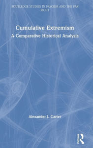 Title: Cumulative Extremism: A Comparative Historical Analysis / Edition 1, Author: Alexander J. Carter