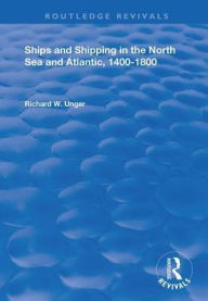 Title: Ships and Shipping in the North Sea and Atlantic, 1400-1800, Author: Richard W. Unger