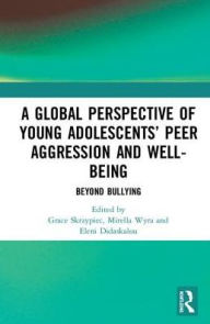 Title: A Global Perspective of Young Adolescents' Peer Aggression and Well-being: Beyond Bullying / Edition 1, Author: Grace Skrzypiec