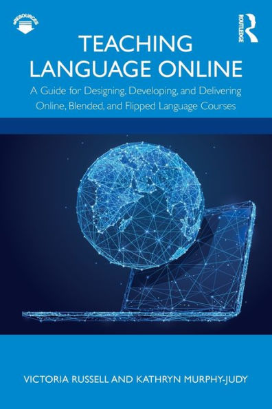 Teaching Language Online: A Guide for Designing, Developing, and Delivering Online, Blended, and Flipped Language Courses / Edition 1