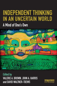 Title: Independent Thinking in an Uncertain World: A Mind of One's Own / Edition 1, Author: Valerie A. Brown