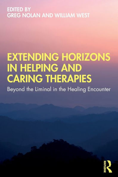 Extending Horizons in Helping and Caring Therapies: Beyond the Liminal in the Healing Encounter / Edition 1