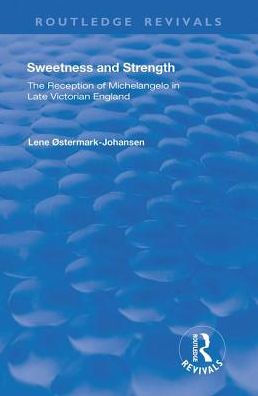 Sweetness and Strength: The Reception of Michelangelo in Late Victorian England