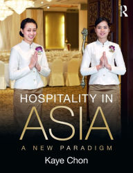 Title: Hospitality in Asia: A New Paradigm / Edition 1, Author: Kaye Chon