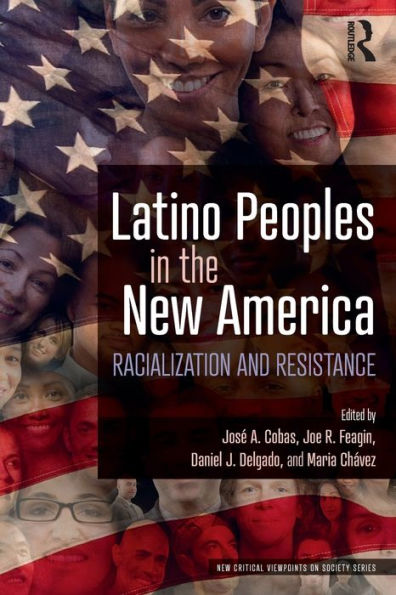 Latino Peoples in the New America: Racialization and Resistance / Edition 1