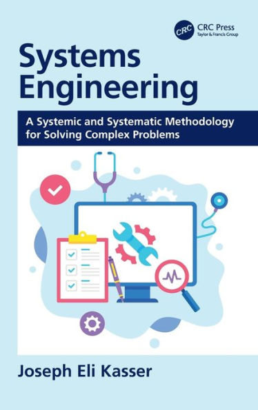 Systems Engineering: A Systemic and Systematic Methodology for Solving Complex Problems / Edition 1