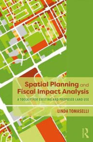 Title: Spatial Planning and Fiscal Impact Analysis: A Toolkit for Existing and Proposed Land Use, Author: Linda Tomaselli